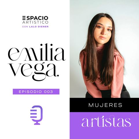 EP 003 - Mujeres y Artistas 💜 con Emilia Vega (Invitada Especial)