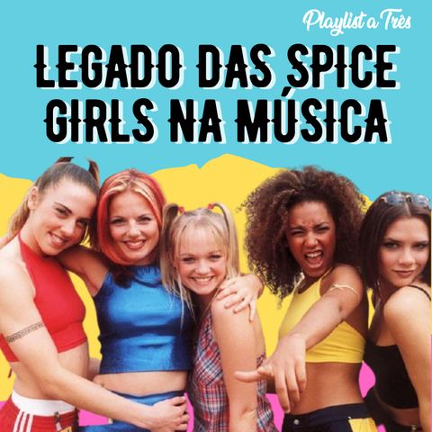 #57 O Legado das Spice Girls Na Música