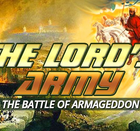 NTEB RADIO BIBLE STUDY: The Born Again Church And The Redeemed Tribulation Saints Are The 'LORD's Army' At The Battle Of Armageddon