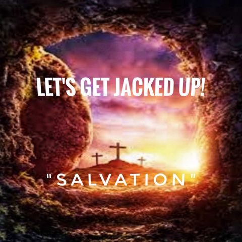 LET'S GET JACKED UP! "Salvation"