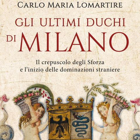 Carlo Maria Lomartire "Gli ultimi Duchi di Milano"