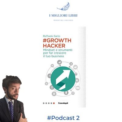 Episodio 2 - “#Growthhacker- Mindset e strumenti per far crescere il tuo business” di Raffaele Gaito -migliori libri Marketing & Business