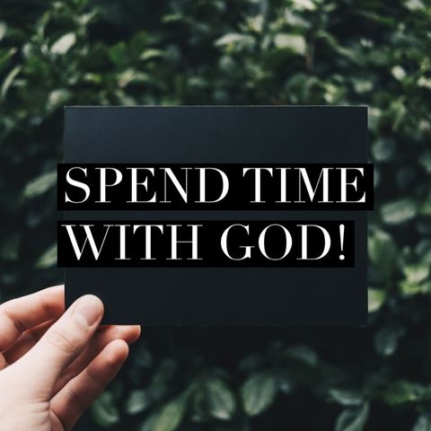 Episode 56- Spend time with God!