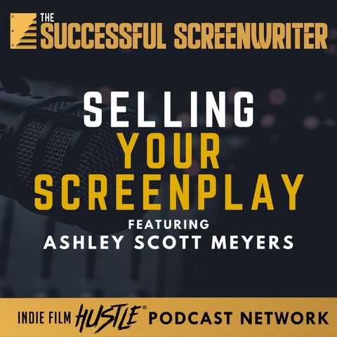Ep 87 - Selling Your Screenplay with Ashley Scott Meyers