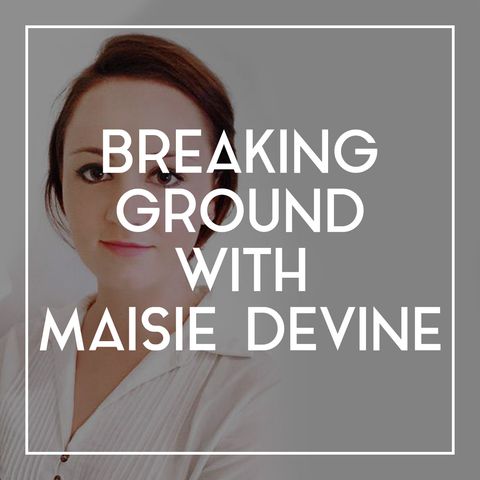 56 Breaking Ground with Maisie Devine