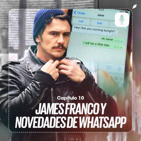 EP. 10 James Franco y nueva actualización de Whatsapp