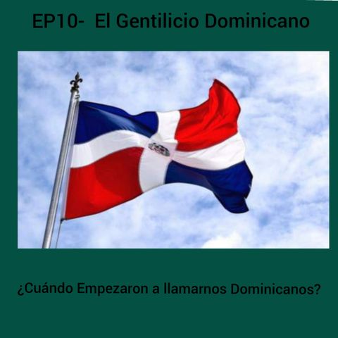 10-El Gentilicio Dominicano.  ¿Cuandó empezaron a llamarnos Dominicanos?