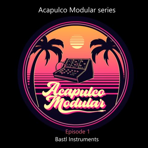 Acapulco Modular Synthscapes Episode 1: Bastl Instruments