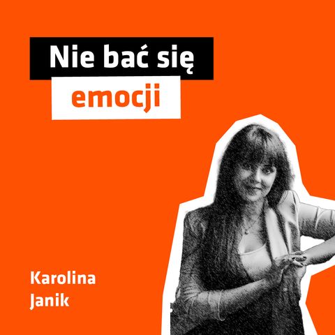 #30 – NIE BAĆ SIĘ EMOCJI – spotkanie z Karoliną Janik