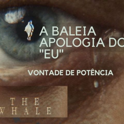 The Whale (A Baleia )Apologia do"Eu"e Vontade de Potência(+react) #refugiocult #nietzsche #hegel