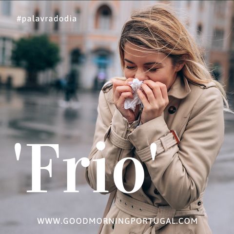 Good Morning Portugal! Palavra do Dia: 'Frio'