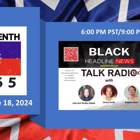 BHN Talk Radio Show (6-18-24): Listen to Juneteenth Special with Julia, Brigitte and Cheryl