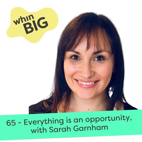 65 - Everything is an opportunity, with Sarah Garnham