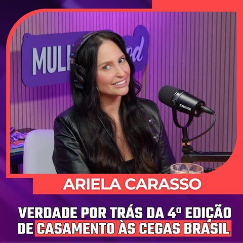 Mulheres Pod #098 | PODCAST ARIELA CARASSO - A Verdade por Trás da 4ª Edição de Casamento às Cegas Brasil