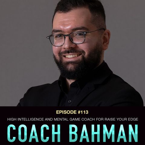 #113 Coach Bahman: High Intelligence and Mental Game Coach for Raise Your Edge