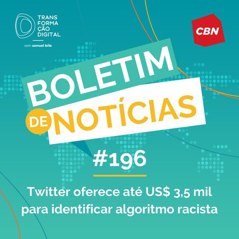 Transformação Digital CBN - Boletim de Notícias #196 - Twitter oferece até US$ 3,5 mil para identificar algoritmo racista