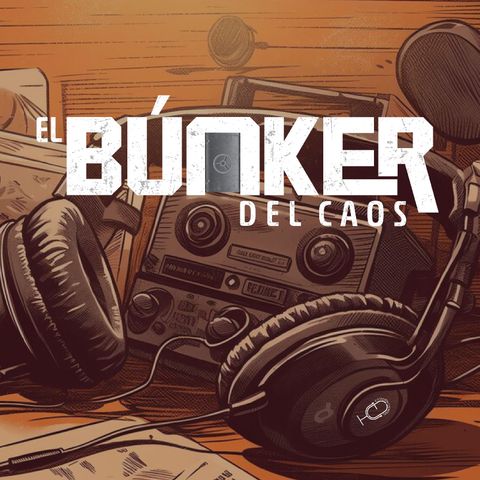 El Búnker del Caos EC - Episodio 37