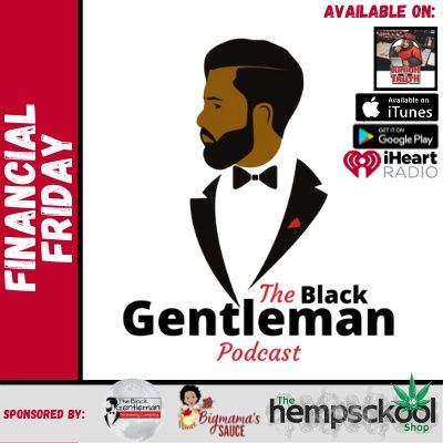 Financial Fridays w/ The Family: The Black Gentleman Podcast (1.7.2021)