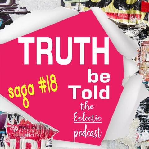 Saga 18- TRUTH be Told|Eclectic podcast