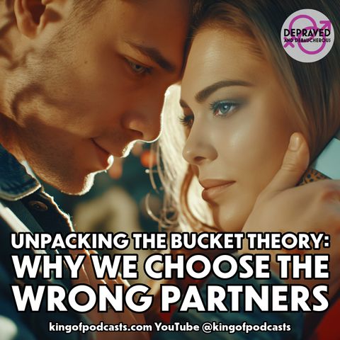 Unpacking the Bucket Theory: Why We Choose the Wrong Partners