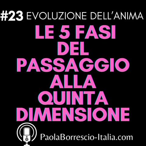 23. Le 5 fasi passaggio del passaggio in Quinta Dimensione - Come cambiamo quando passiamo in 5D