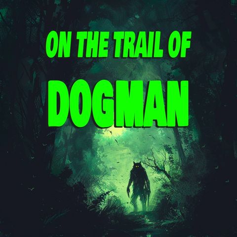 EOT 31 – ON THE TRAIL OF DOGMAN