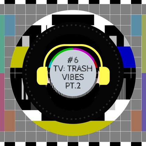 #6 - TV: Trash Vibes, PT.2 (con Carmen Palma)