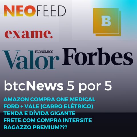 BTC News 5 por 5 - Amazon e M&A, Ford + Vale, Tenda e dívida, Frete.com, Ragazzo Premium
