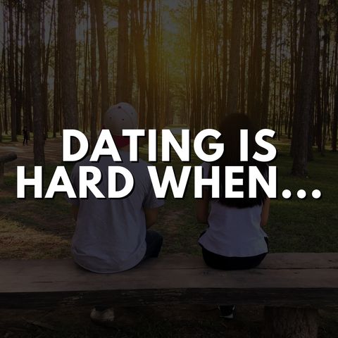 Dating is hard when...