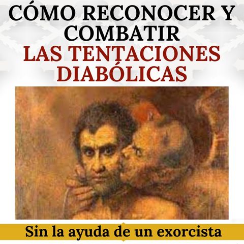 Cómo reconocer y combatir las tentaciones diabólicas.