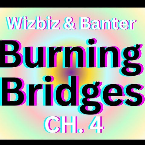 Ep:25 - Burning Bridges- Chapter Four