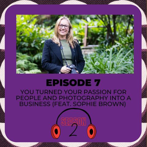 S2.E7: You Turned Your Passion for People & Photography into a Business (Feat. Sophie Brown)
