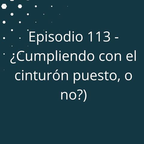 Episodio 114 - ¿Cumpliendo con el cinturón puesto, o no?