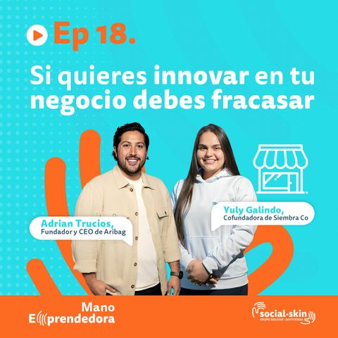 Ep 18. Si quieres innovar en tu negocio debes fracasar - Yuly Galindo Cofundadora de Siembra Co y Adrian Trucios CEO de Airbag