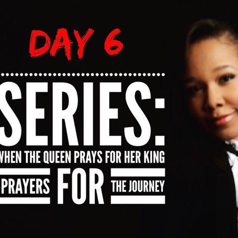 New Series: When The Queen Prays For Her King: Day 6