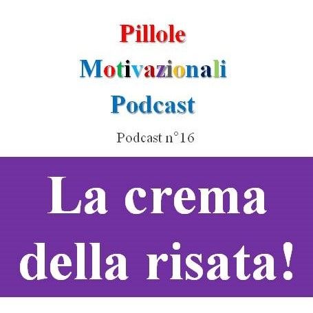 La crema della risata! - Podcast Pillole Motivazionali - Puntata n°16