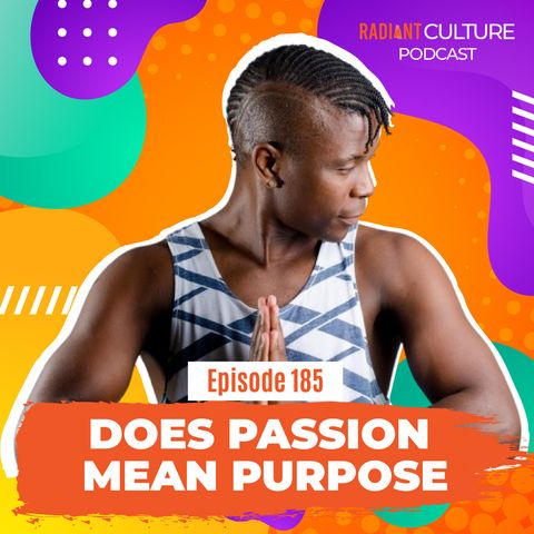Episode 185- Does Passion Mean Purpose?