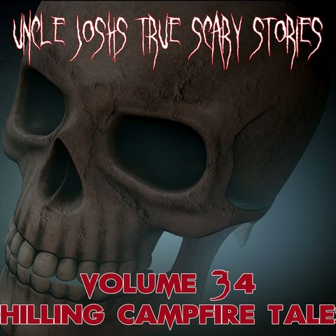 Uncle Josh's True Scary Stories _ Volume 34 _ Chilling Campfire Tales _ Horror Stories
