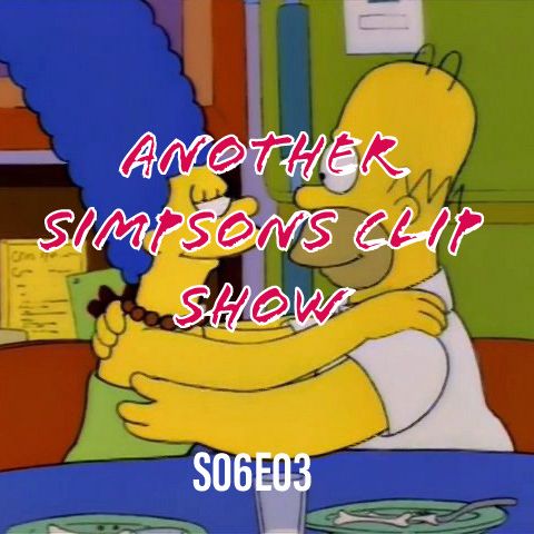 71) S06E03 (Another Simpsons Clip Show)