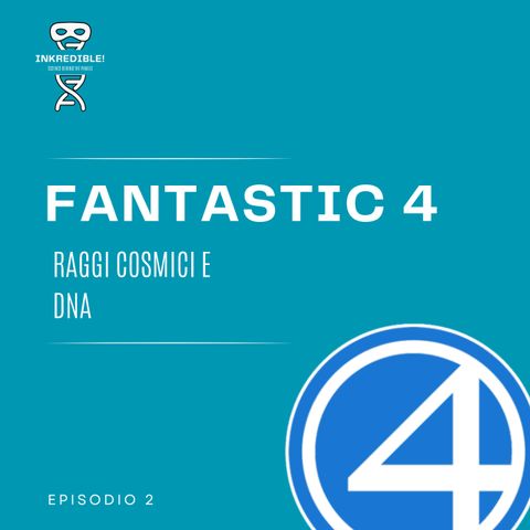 Ep. 2 Fantastic 4: raggi cosmici e DNA