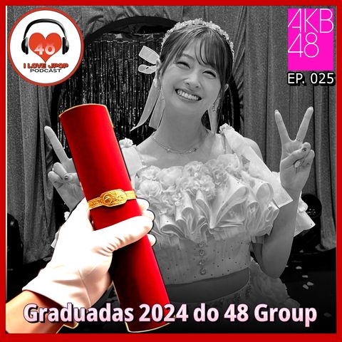 Graduadas 2024 do 48 Group Japão - Ep. 025