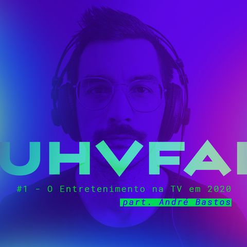 UHVFAI #1 - O Entretenimento na TV em 2020 - Com André Bastos