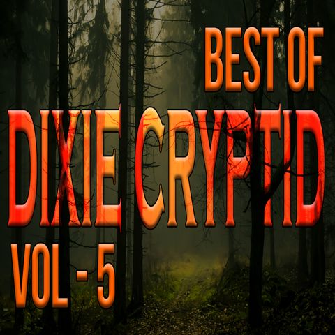 Best Of Dixie Cryptid Podcast Vol 5
