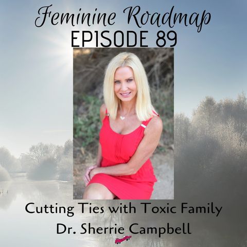 FR Ep 089: Cutting Ties with Toxic Family- Dr. Sherrie Campbell