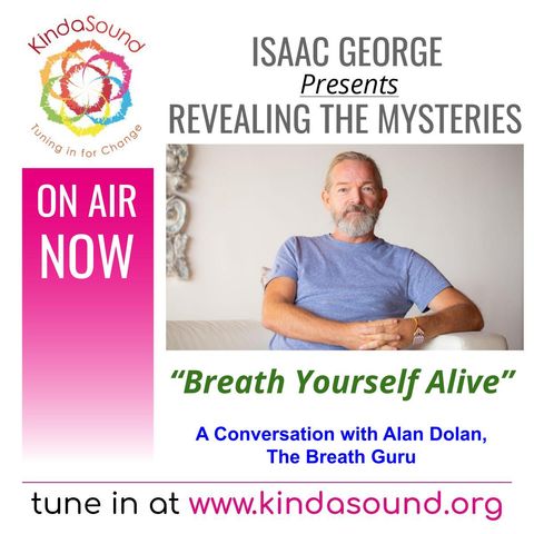 Breathe Yourself Alive! A Conversation with Alan Dolan, The Breath Guru | Revealing the Mysteries with Isaac George