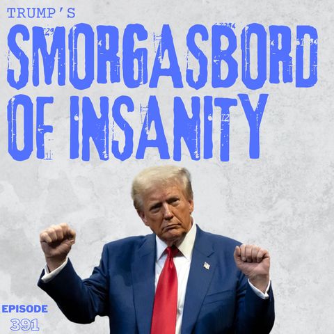 Trump's Smorgasbord of Insanity | Ep391