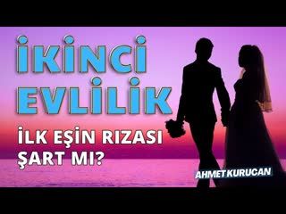 İkinci Evlilik de İlk Eşin Rızası Olmalı mı   AHMET KURUCAN