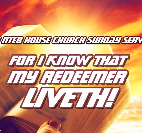 NTEB HOUSE CHURCH SUNDAY MORNING SERVICE: For I Know That My Redeemer Liveth And In My Flesh Shall I See God