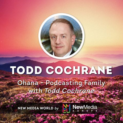Ohana - Podcasting Family with Todd Cochrane