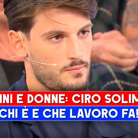 Uomini e Donne, Ciro Solimeno: Chi E' E Che Lavoro Fa!